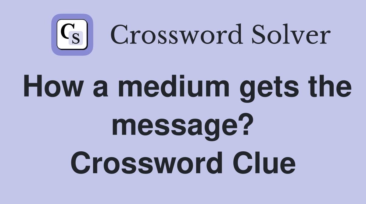 How a medium gets the message? Crossword Clue
