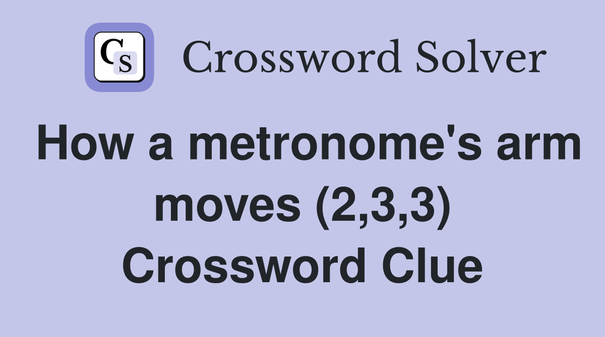 How a metronome's arm moves (2,3,3) Crossword Clue