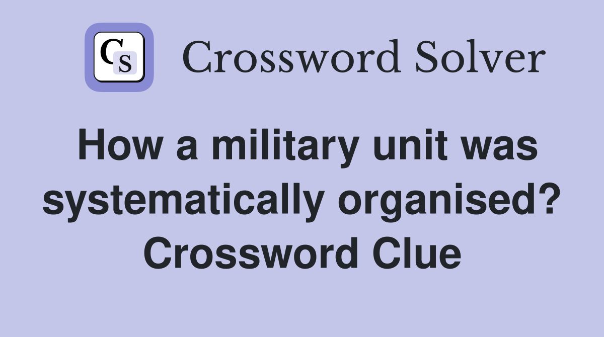 How a military unit was systematically organised? Crossword Clue