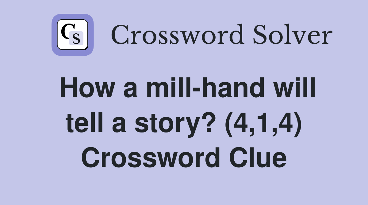 How a mill-hand will tell a story? (4,1,4) Crossword Clue