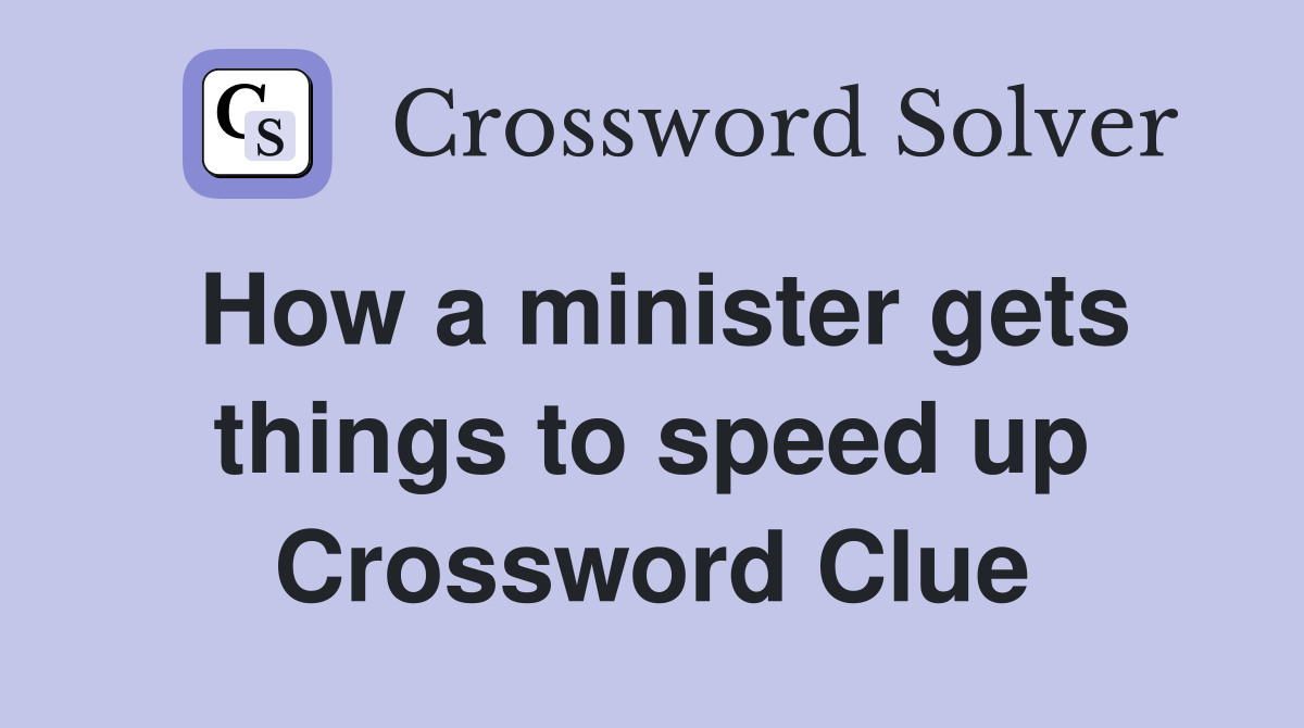 How a minister gets things to speed up Crossword Clue