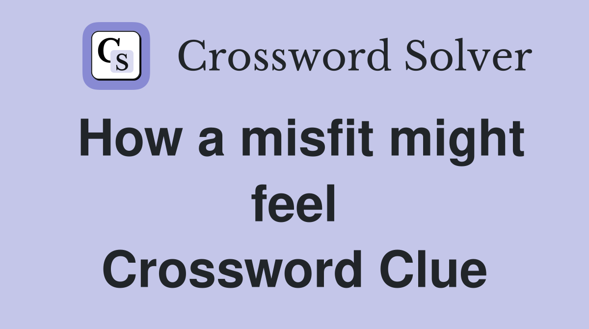 How a misfit might feel Crossword Clue