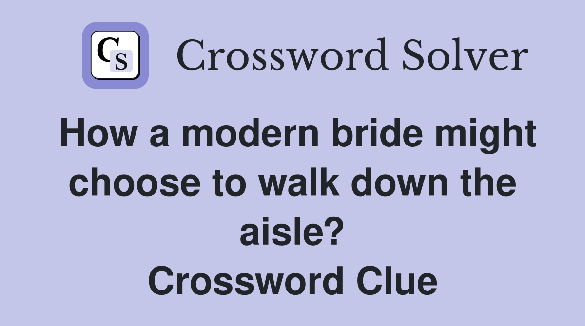 How a modern bride might choose to walk down the aisle? Crossword Clue