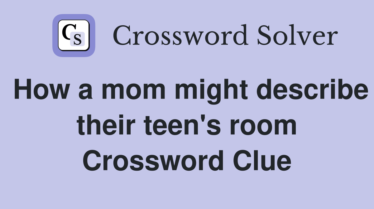 How a mom might describe their teen's room Crossword Clue