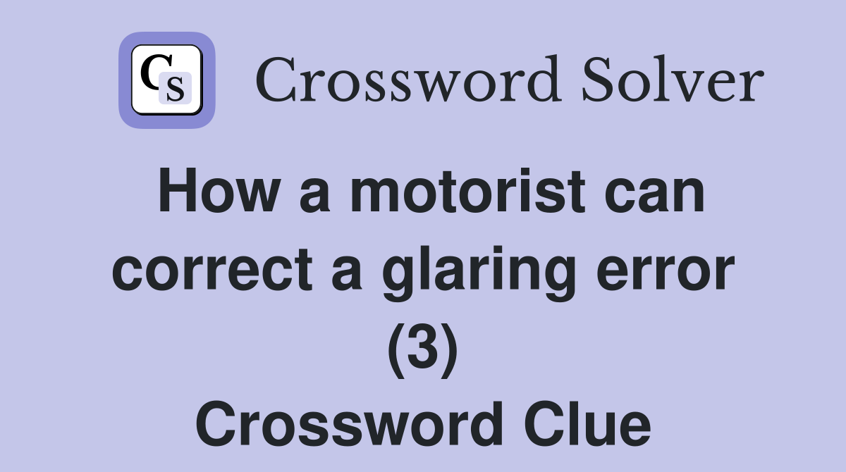 How a motorist can correct a glaring error (3) Crossword Clue