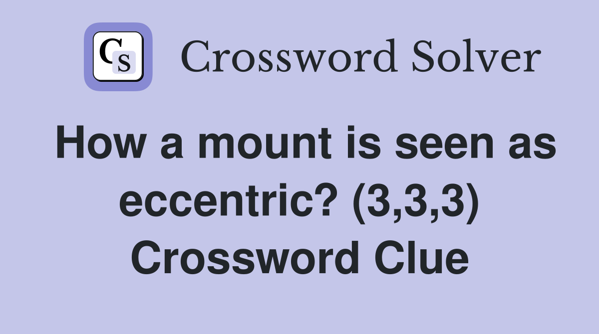 How a mount is seen as eccentric? (3,3,3) Crossword Clue
