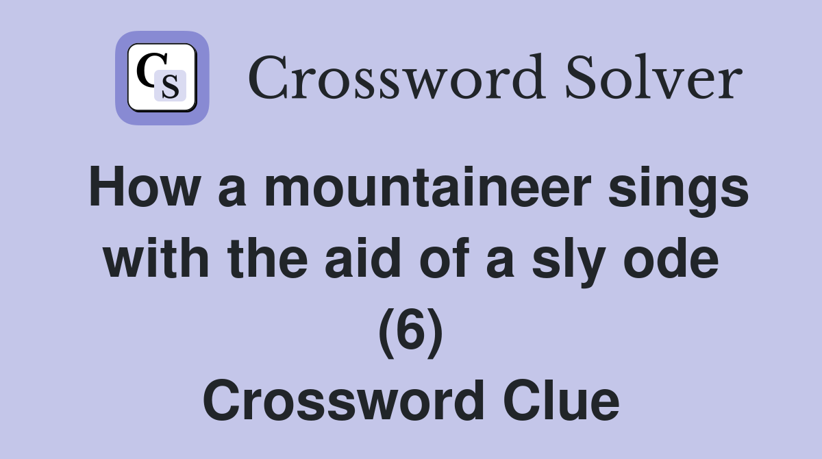 How a mountaineer sings with the aid of a sly ode (6) Crossword Clue
