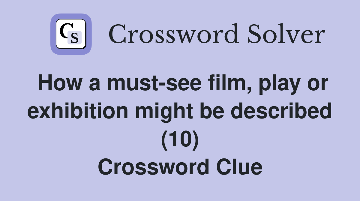 How a must-see film, play or exhibition might be described (10) Crossword Clue