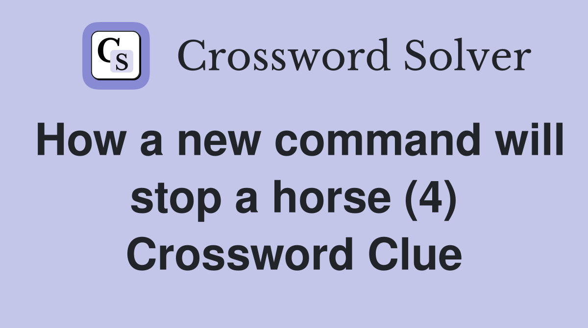 How a new command will stop a horse (4) Crossword Clue