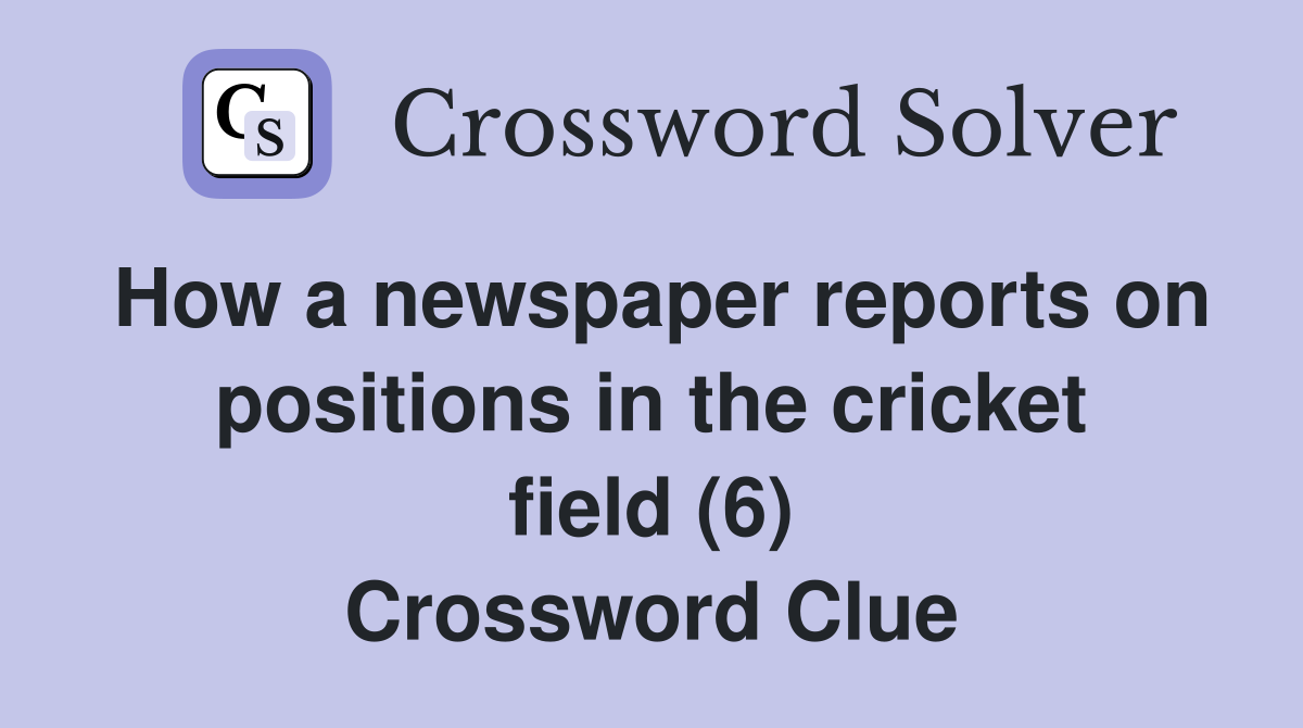 How a newspaper reports on positions in the cricket field (6) Crossword Clue