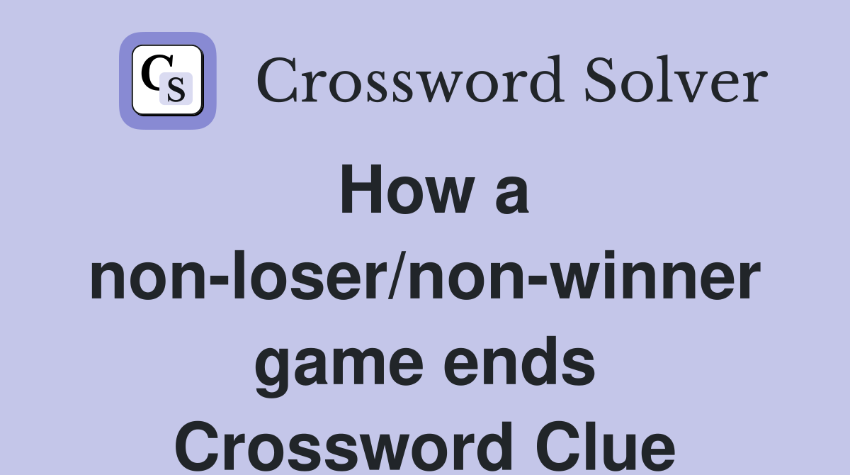 How a non-loser/non-winner game ends Crossword Clue