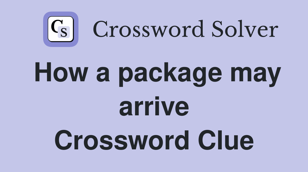 How a package may arrive Crossword Clue