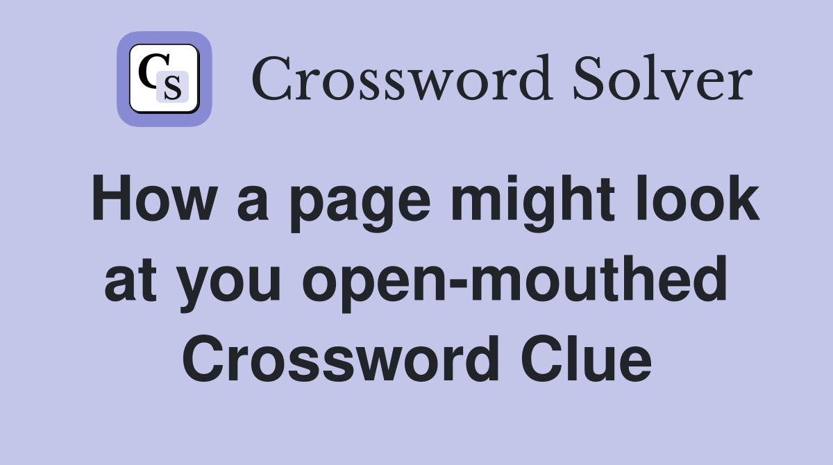 How a page might look at you open-mouthed Crossword Clue