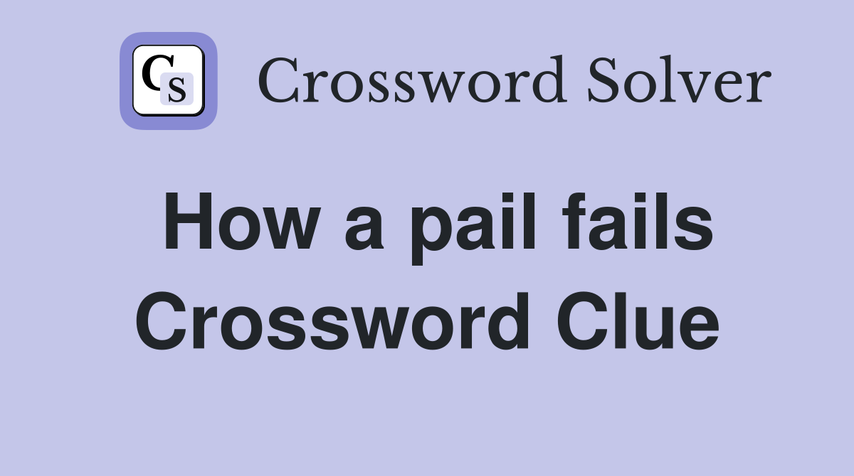 How a pail fails Crossword Clue