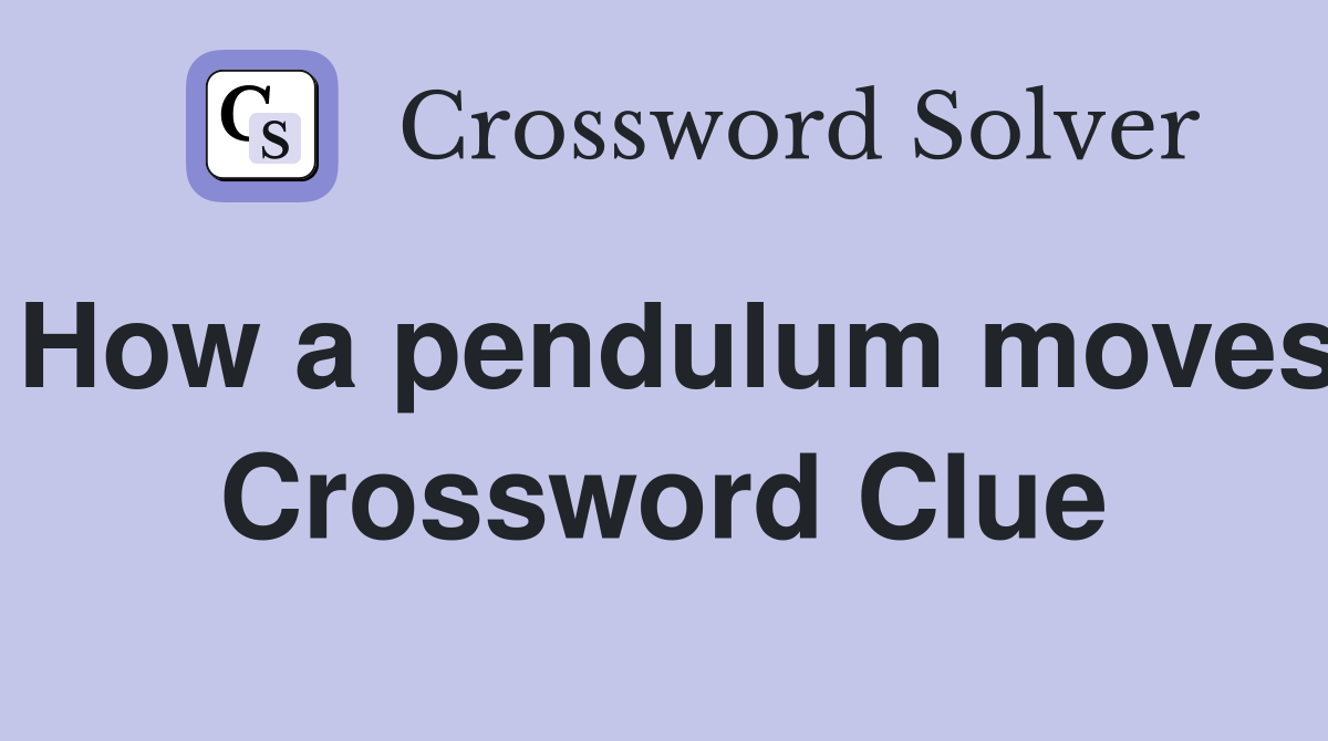 How a pendulum moves Crossword Clue