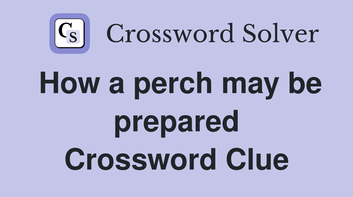 How a perch may be prepared Crossword Clue