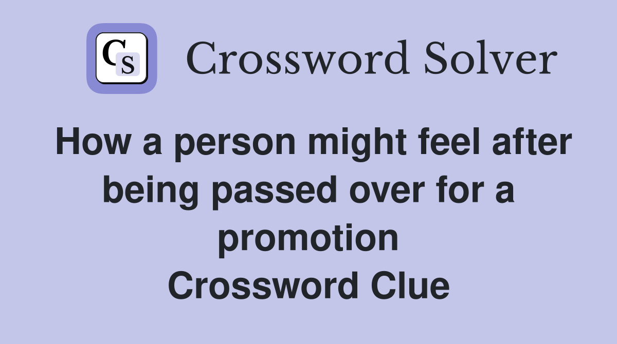 How a person might feel after being passed over for a promotion Crossword Clue