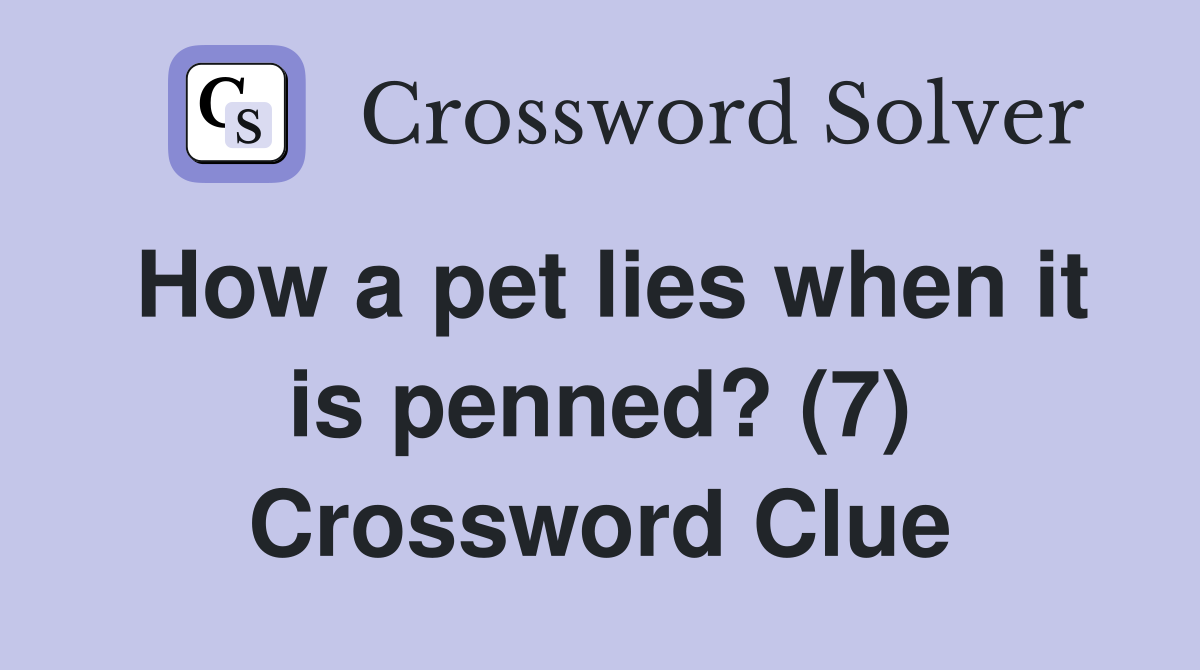 How a pet lies when it is penned? (7) Crossword Clue