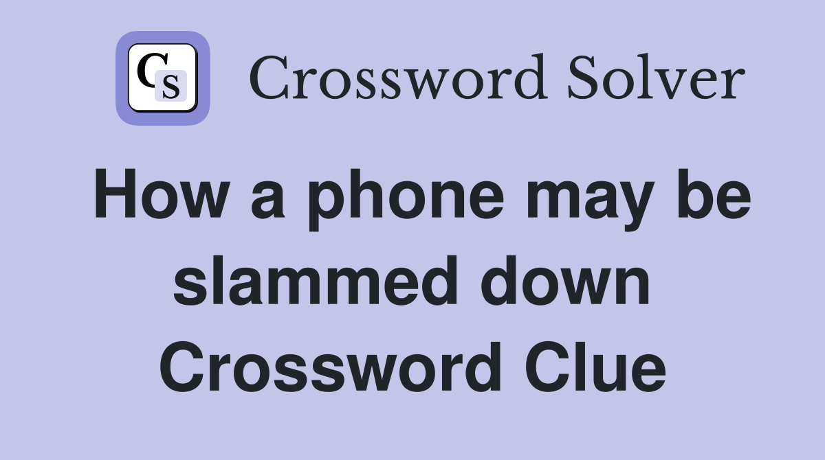 How a phone may be slammed down Crossword Clue