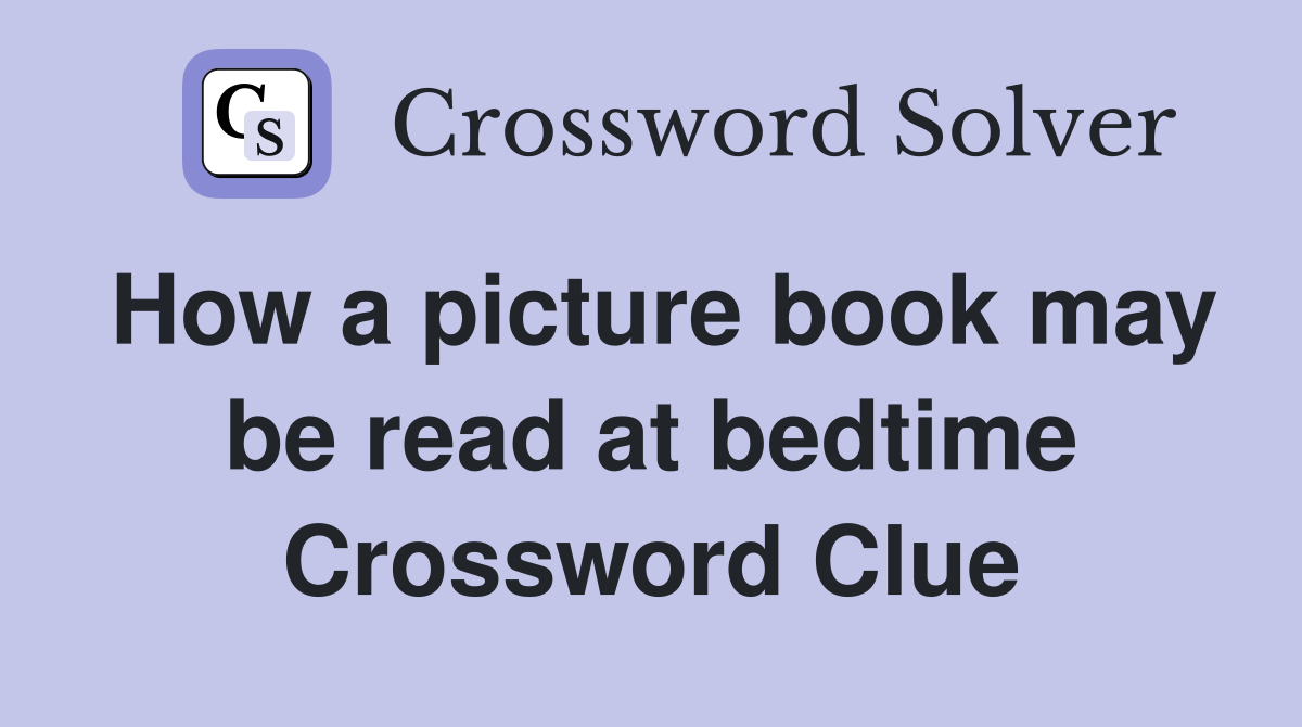 How a picture book may be read at bedtime Crossword Clue