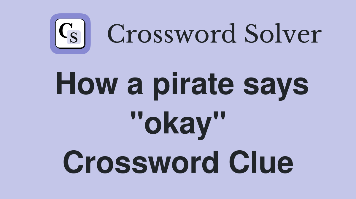 How a pirate says "okay" Crossword Clue