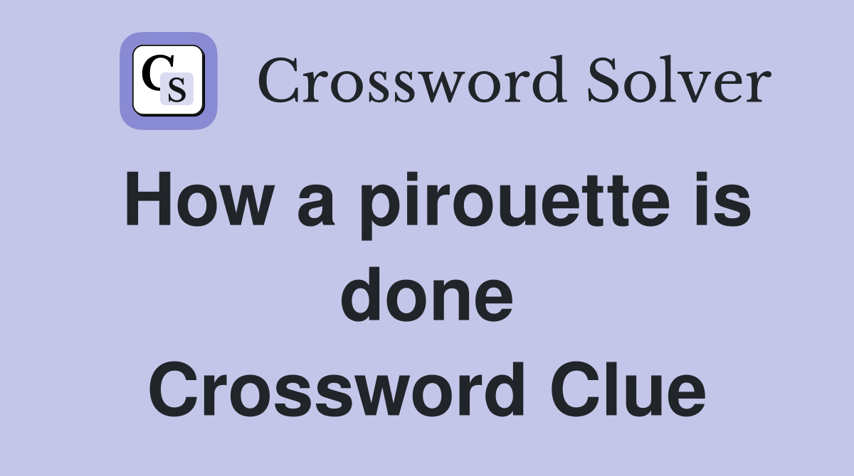 How a pirouette is done Crossword Clue