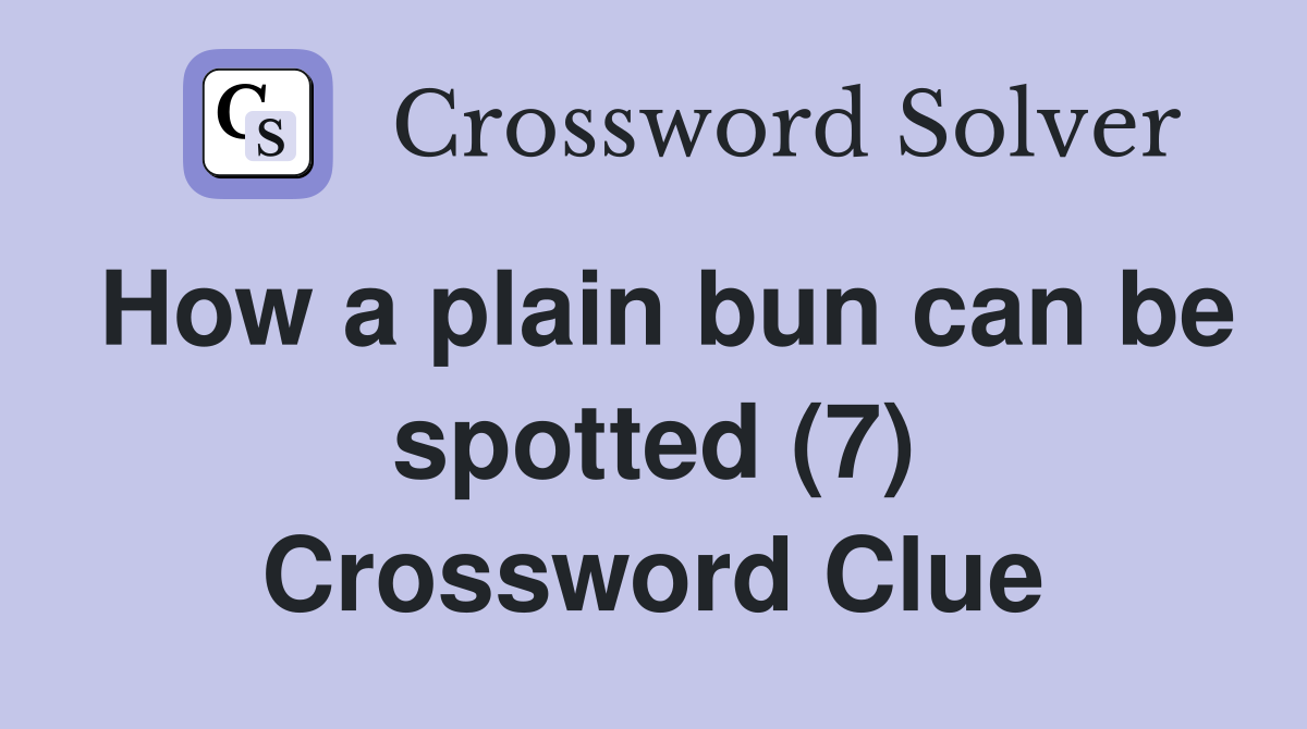How a plain bun can be spotted (7) Crossword Clue