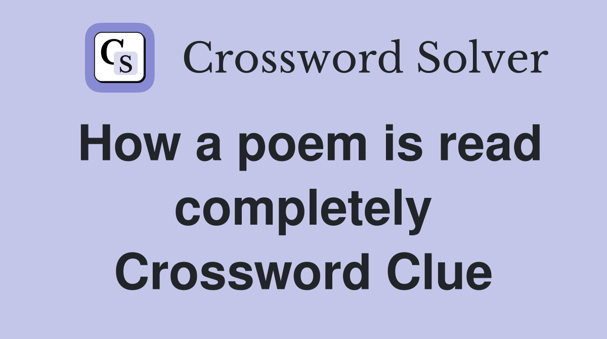 How a poem is read completely Crossword Clue