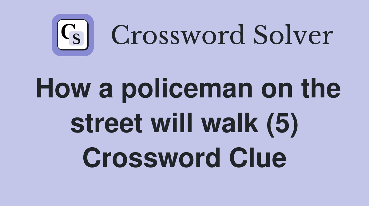 How a policeman on the street will walk (5) Crossword Clue