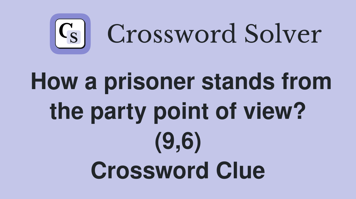 How a prisoner stands from the party point of view? (9,6) Crossword Clue