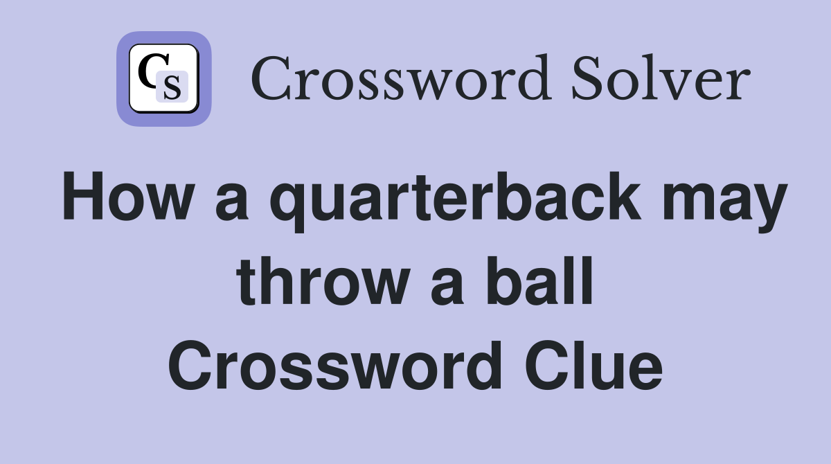 How a quarterback may throw a ball Crossword Clue