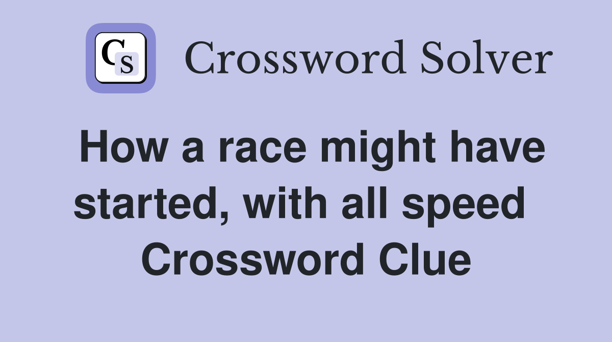 How a race might have started, with all speed  Crossword Clue