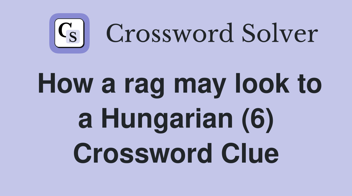 How a rag may look to a Hungarian (6) Crossword Clue