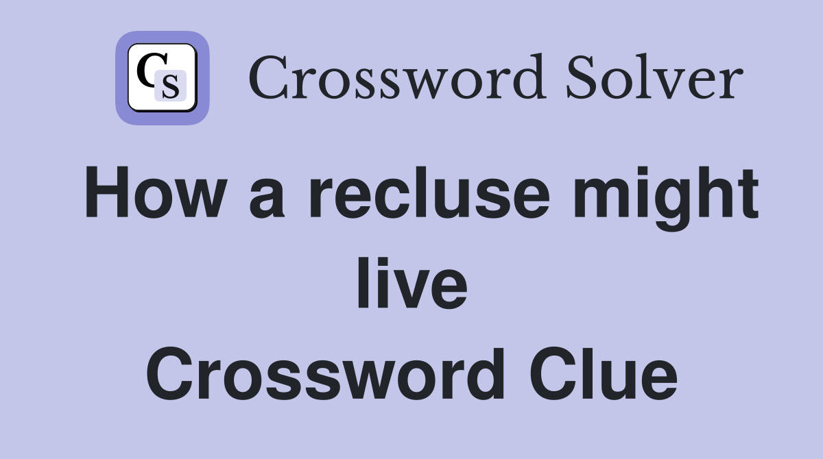 How a recluse might live Crossword Clue