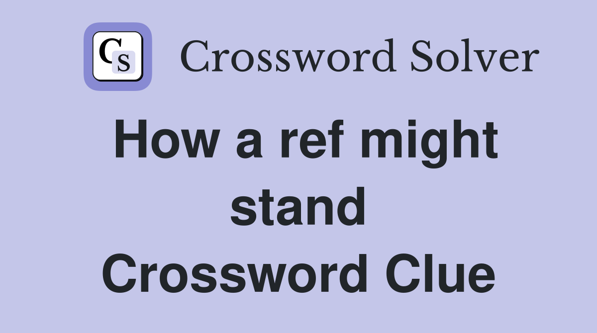 How a ref might stand Crossword Clue