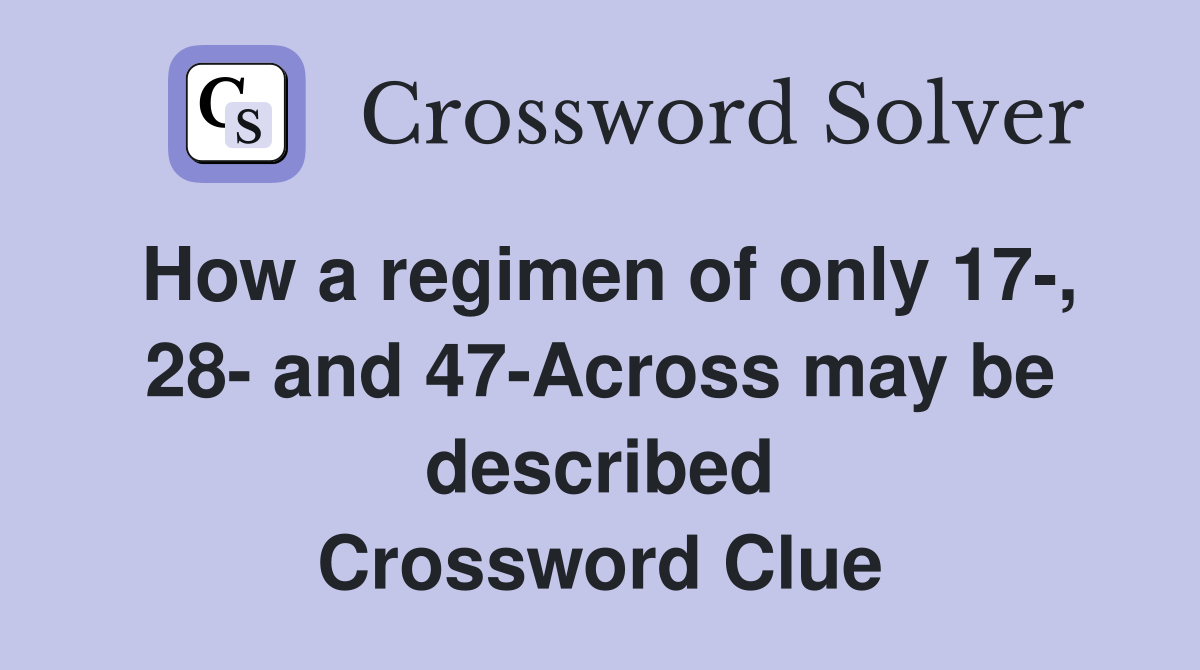 How a regimen of only 17-, 28- and 47-Across may be described Crossword Clue