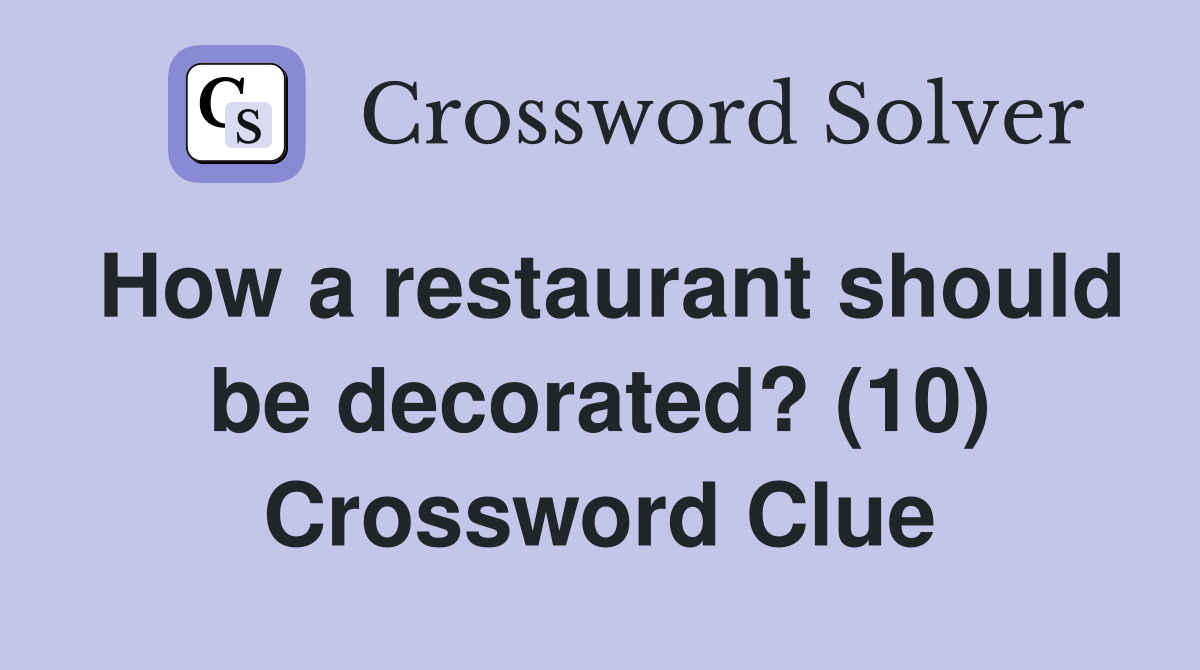 How a restaurant should be decorated? (10) Crossword Clue