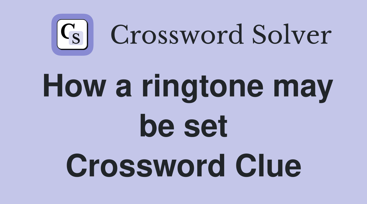 How a ringtone may be set Crossword Clue