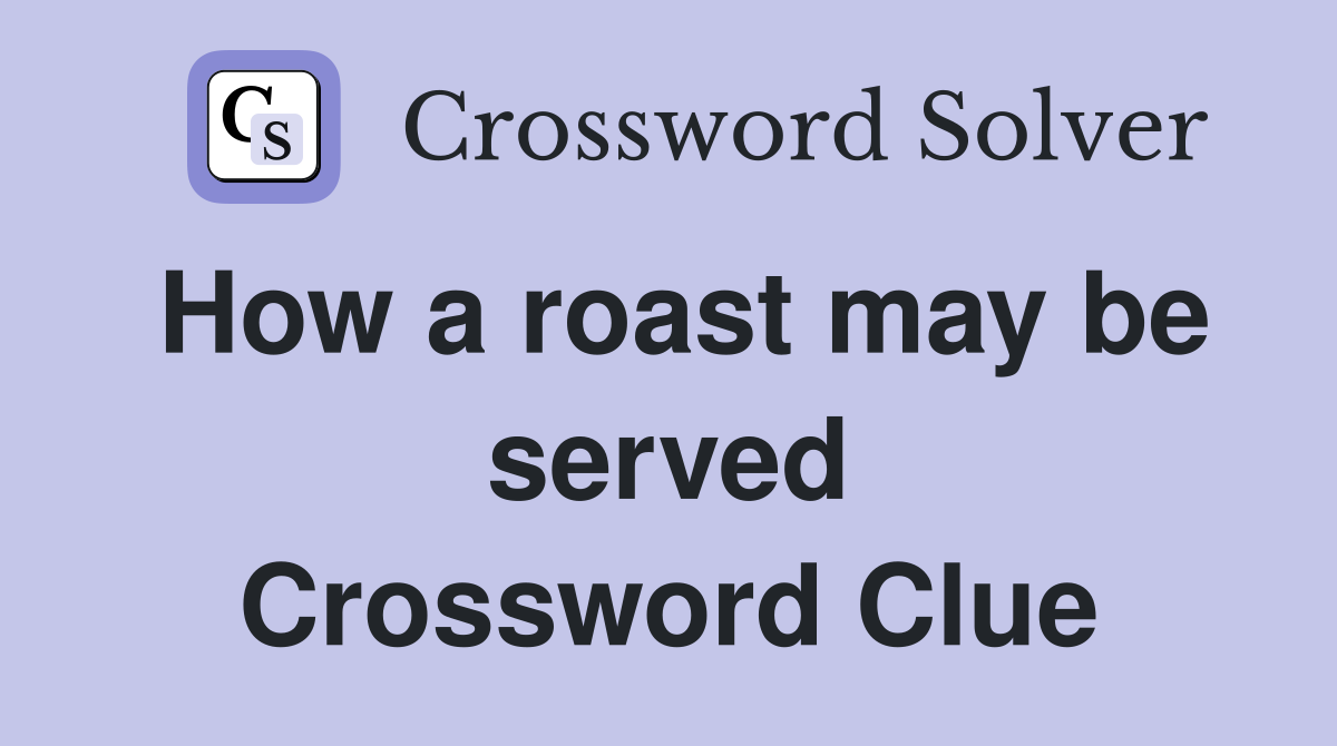How a roast may be served Crossword Clue