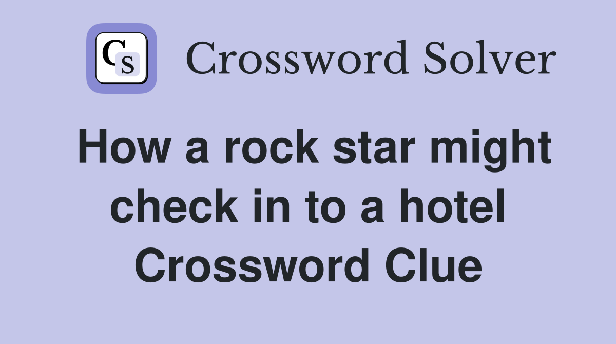 How a rock star might check in to a hotel Crossword Clue