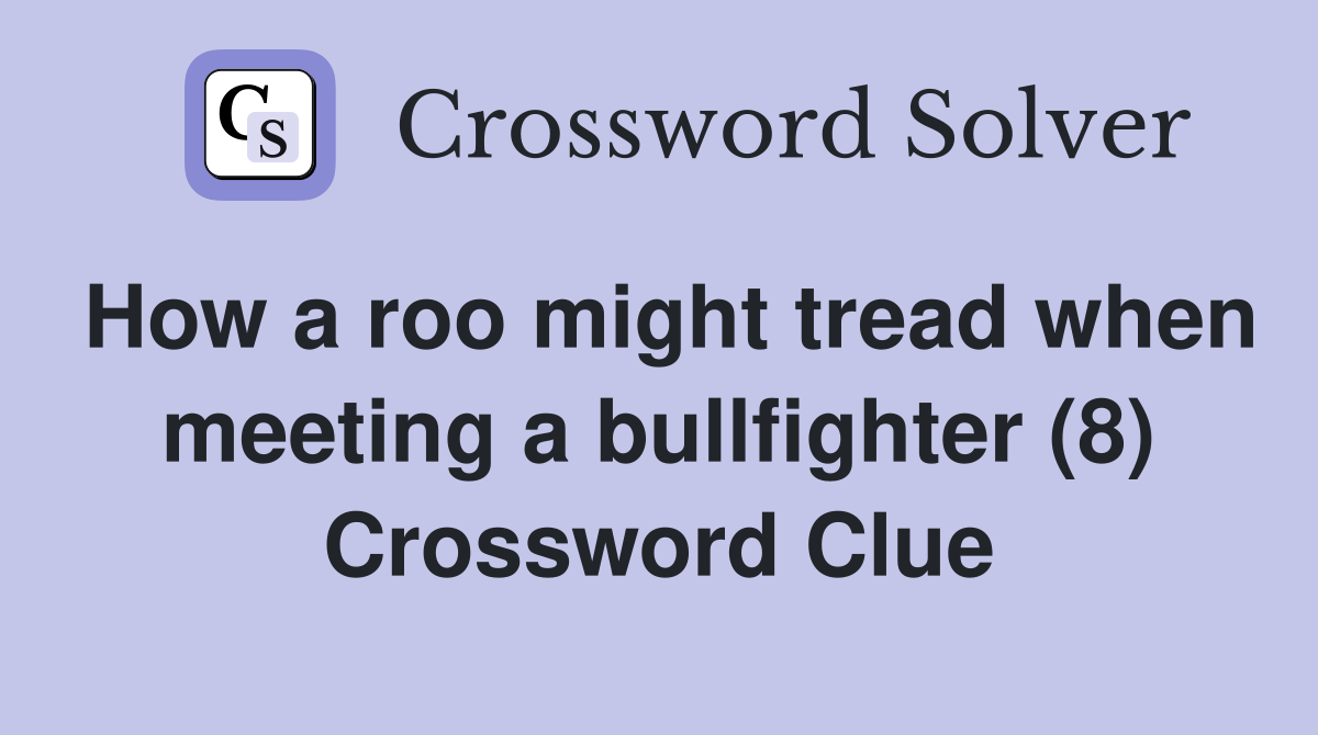 How a roo might tread when meeting a bullfighter (8) Crossword Clue