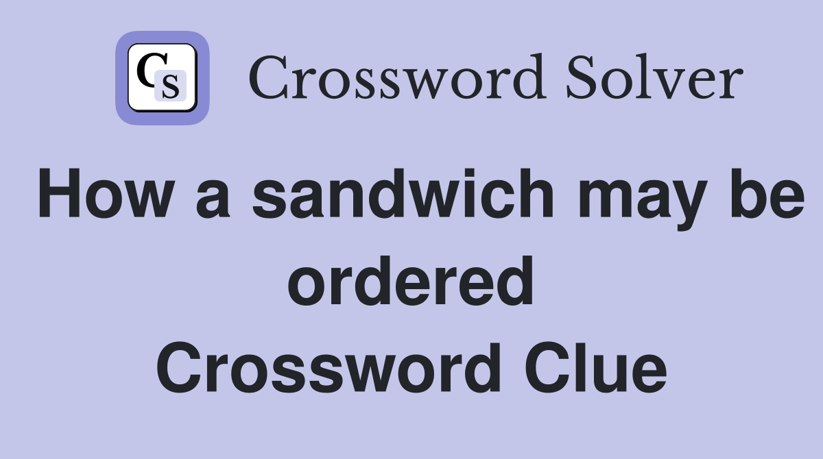 How a sandwich may be ordered Crossword Clue