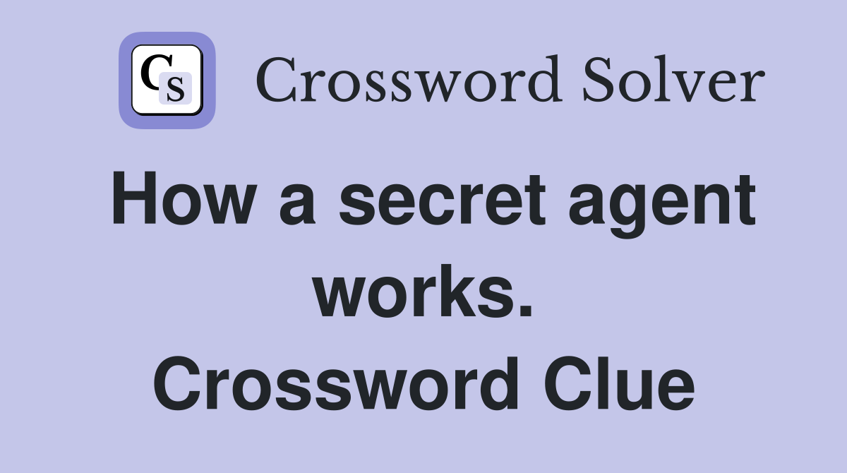 How a secret agent works. Crossword Clue