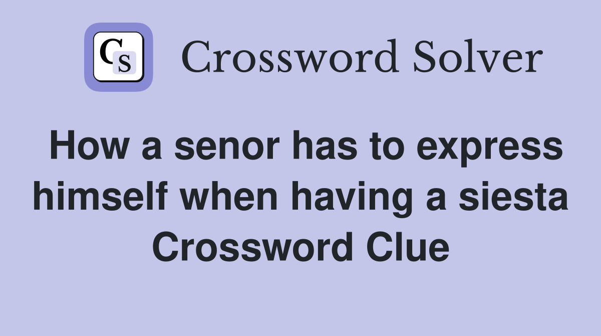 How a senor has to express himself when having a siesta Crossword Clue