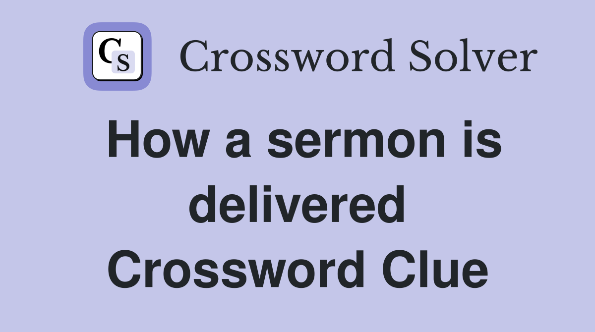 How a sermon is delivered Crossword Clue