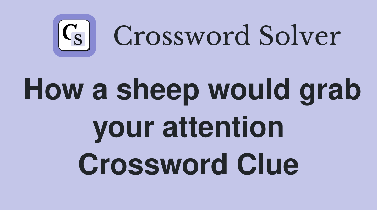 How a sheep would grab your attention Crossword Clue