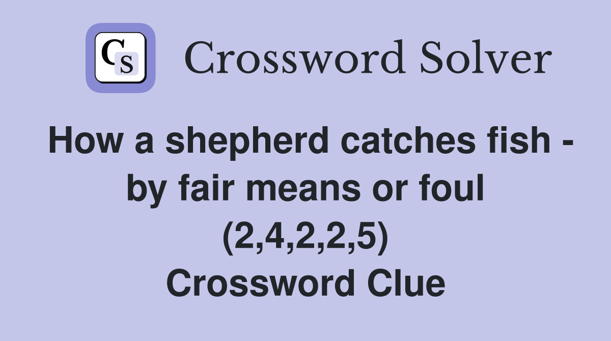 How a shepherd catches fish - by fair means or foul (2,4,2,2,5) Crossword Clue
