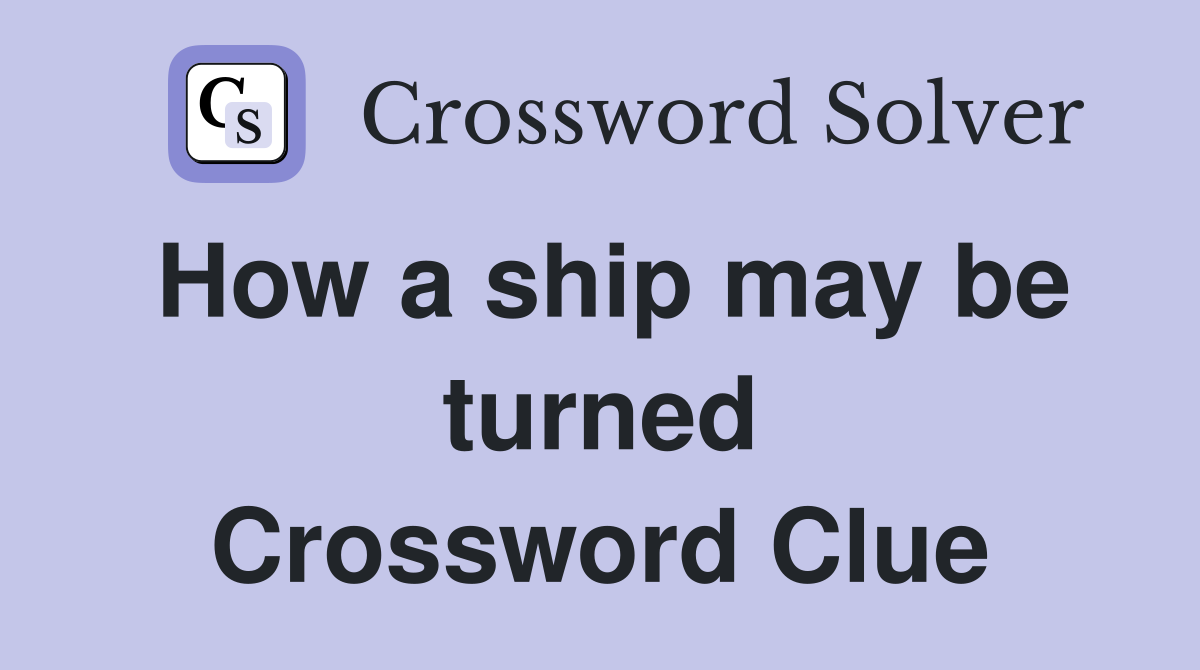 How a ship may be turned Crossword Clue
