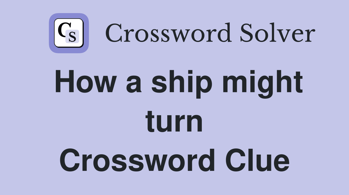 How a ship might turn Crossword Clue