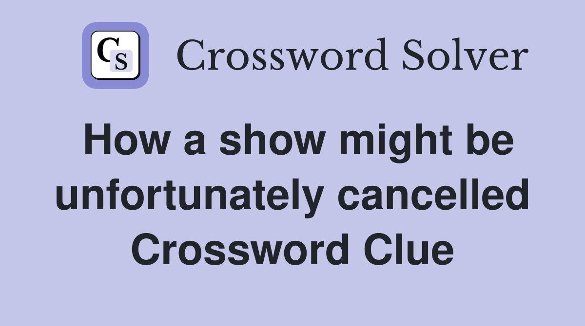 How a show might be unfortunately cancelled Crossword Clue